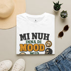 Mi Nuh Inna Di Mood Wid Sum People T-Shirt